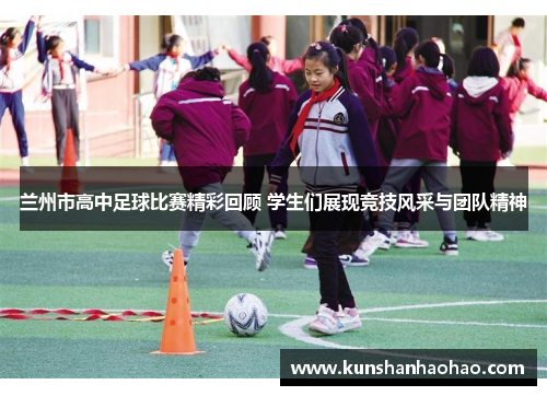 兰州市高中足球比赛精彩回顾 学生们展现竞技风采与团队精神