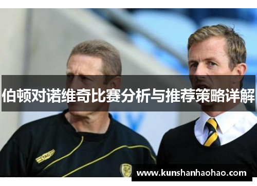 伯顿对诺维奇比赛分析与推荐策略详解